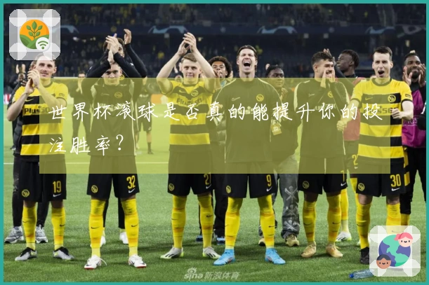 世界杯滚球是否真的能提升你的投注胜率？