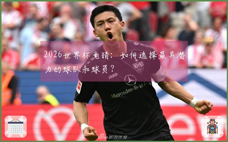 2026世界杯竞猜：如何选择最具潜力的球队和球员？